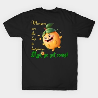 Mangoes are the key to happiness. Man, go get some! T-Shirt